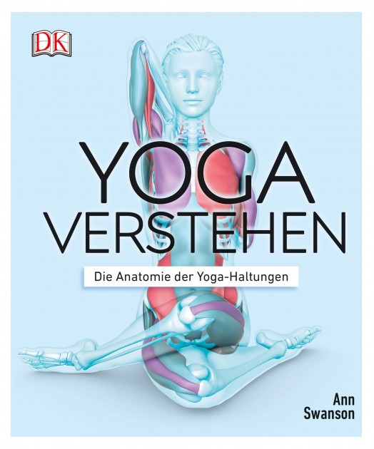 Yoga verstehen: Die Anatomie der Yoga-Haltungen von Ann Swanson 